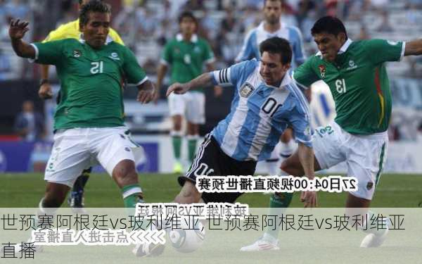 世预赛阿根廷vs玻利维亚,世预赛阿根廷vs玻利维亚直播